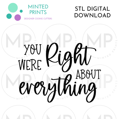 You Were Right About Everything Cookie Cutter STL DIGITAL DOWNLOAD